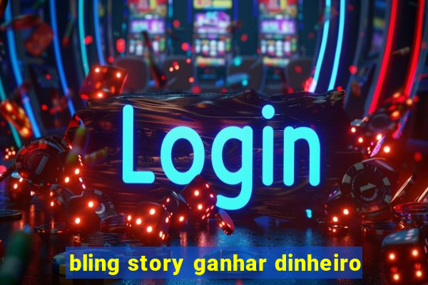 bling story ganhar dinheiro